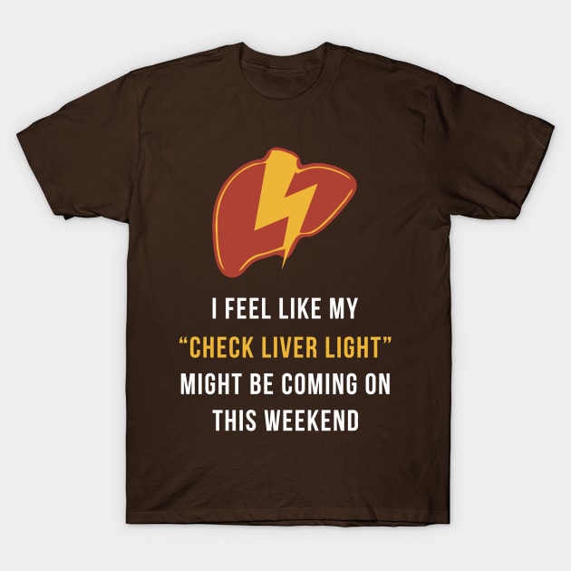 My Check Liver Light Is Coming On This Weekend Funny T-Shirt by tanambos